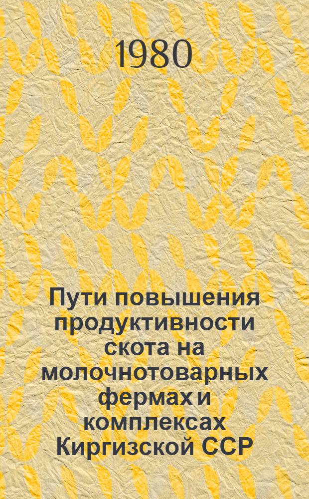 Пути повышения продуктивности скота на молочнотоварных фермах и комплексах Киргизской ССР : (Метод. и практ. рекомендации)
