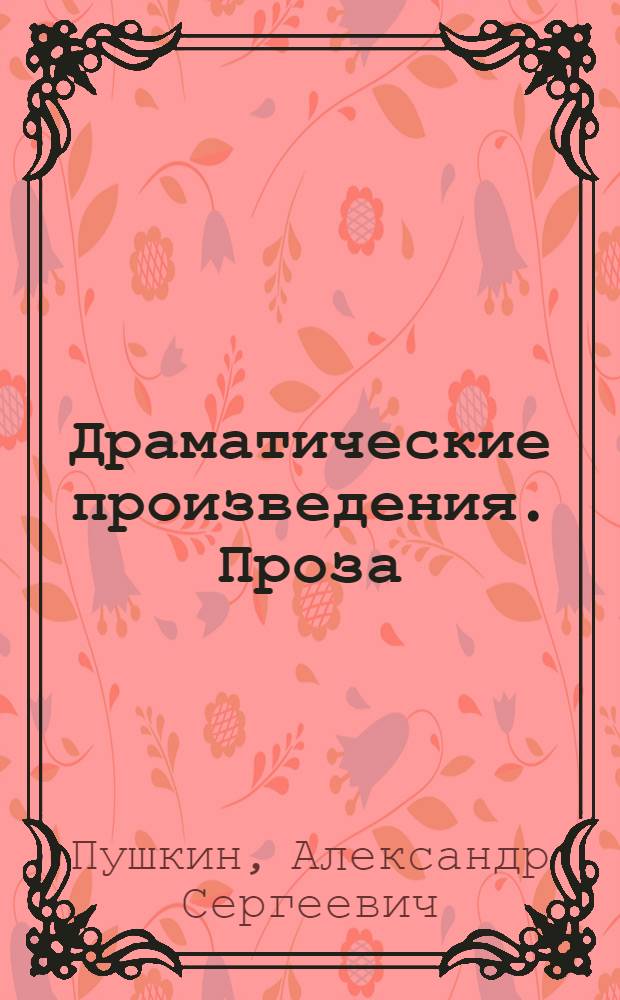 Драматические произведения. Проза