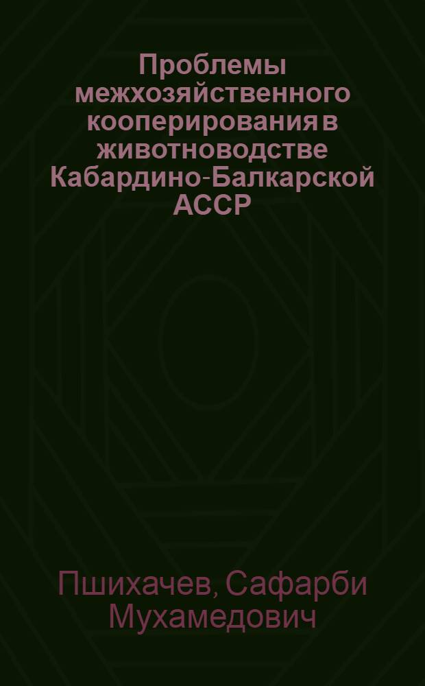 Проблемы межхозяйственного кооперирования в животноводстве Кабардино-Балкарской АССР : Автореф. дис. на соиск. учен. степ. канд. экон. наук : (08.00.05)