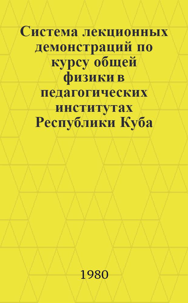 Система лекционных демонстраций по курсу общей физики в педагогических институтах Республики Куба (раздел "Механика") : Автореф. дис. на соиск. учен. степ. канд. пед. наук : (13.00.03)