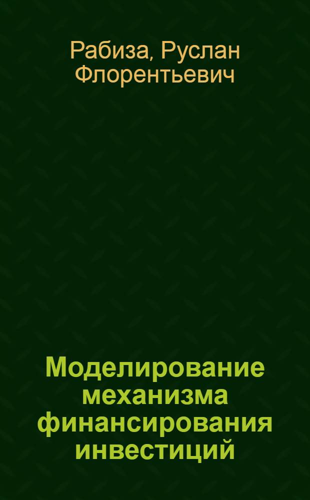 Моделирование механизма финансирования инвестиций : (Макроэкон. аспект) : Автореф. дис. на соиск. учен. степ. к. э. н