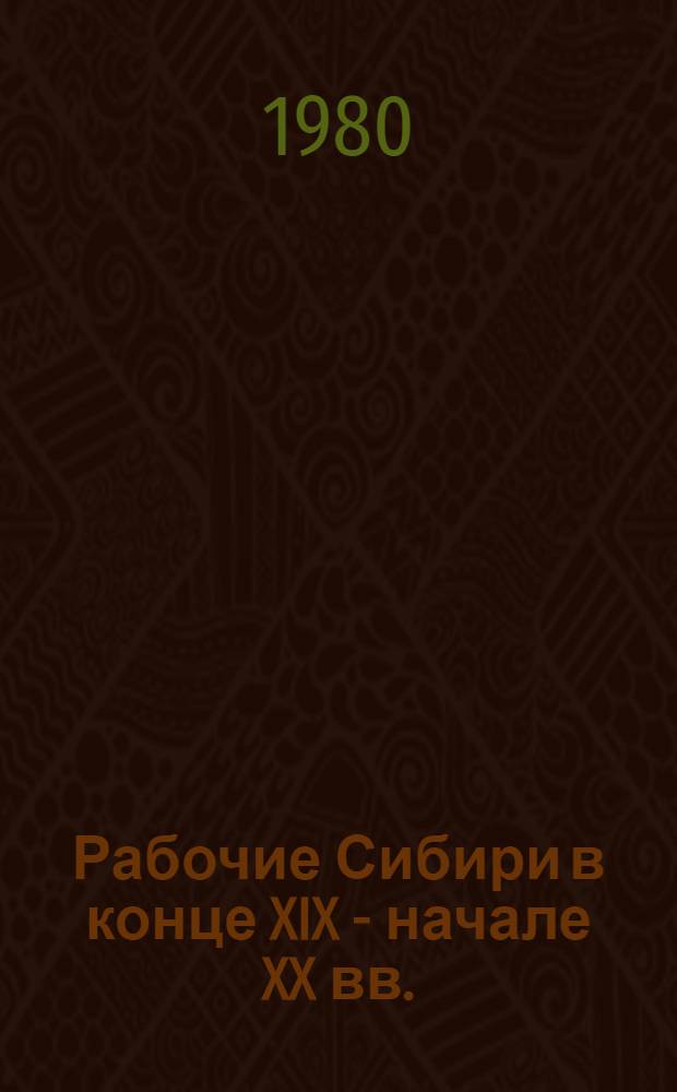 Рабочие Сибири в конце XIX - начале XX вв. : Сб. статей