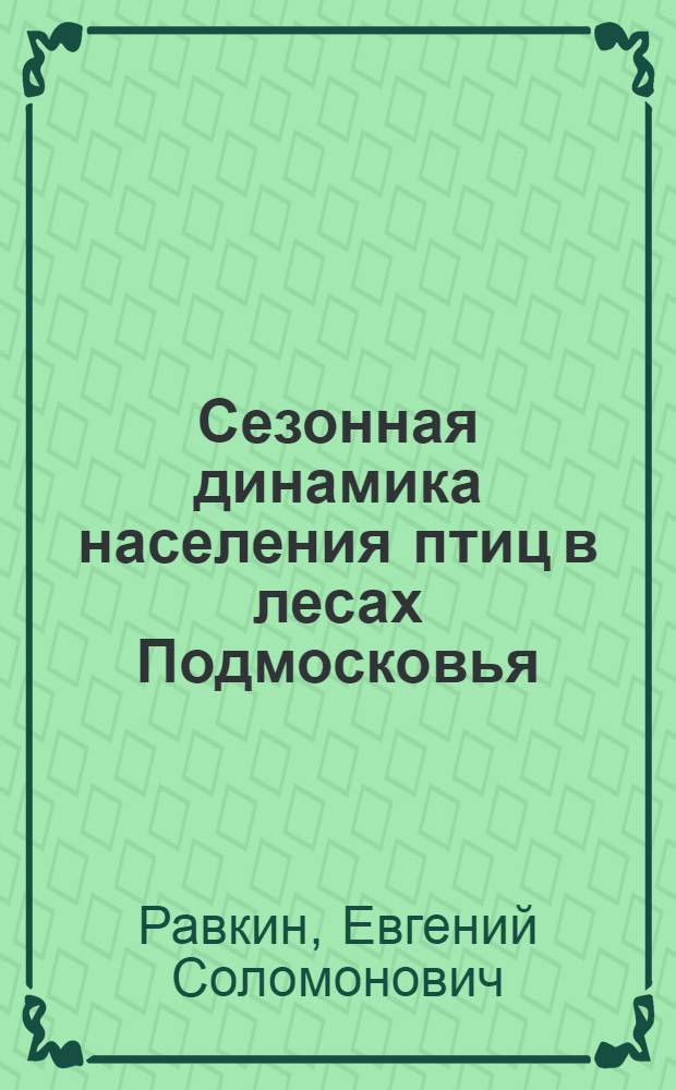Сезонная динамика населения птиц в лесах Подмосковья : Автореф. дис. на соиск. учен. степ. канд. биол. наук. (08.00.08)