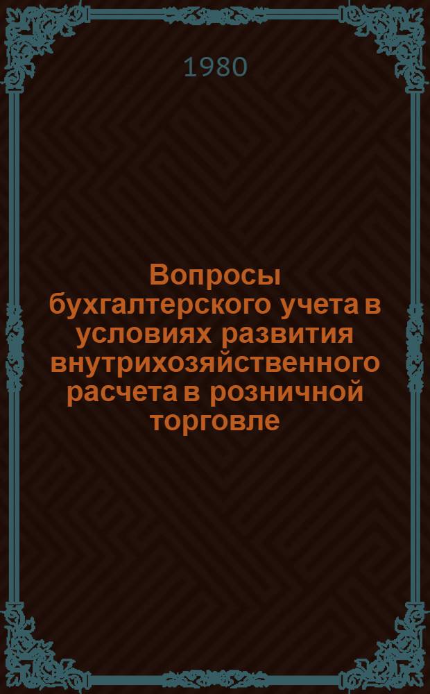 Вопросы бухгалтерского учета в условиях развития внутрихозяйственного расчета в розничной торговле : Автореф. дис. на соиск. учен. степ. канд. экон. наук : (08.00.12)