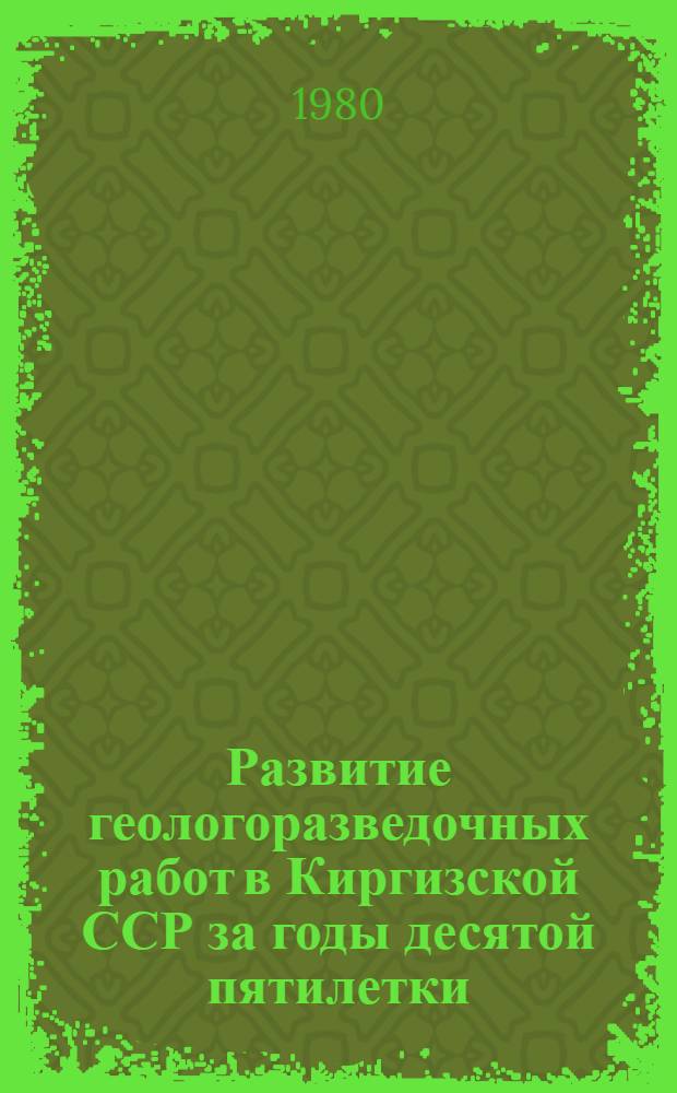Развитие геологоразведочных работ в Киргизской ССР за годы десятой пятилетки (1976-1979) : (Стат. бюл.)