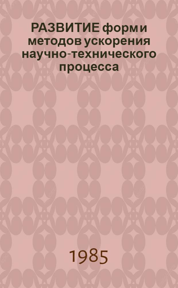 РАЗВИТИЕ форм и методов ускорения научно-технического процесса : Сб. науч. тр