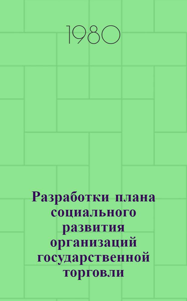 Разработки плана социального развития организаций государственной торговли : (Система показателей и инструкция по их заполнению)