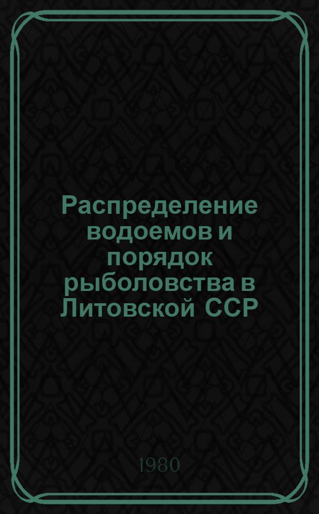 Распределение водоемов и порядок рыболовства в Литовской ССР : (Сб. правил и директив гос. и обществ. инспекторам по охране природы, а также рыболовам-любителям)