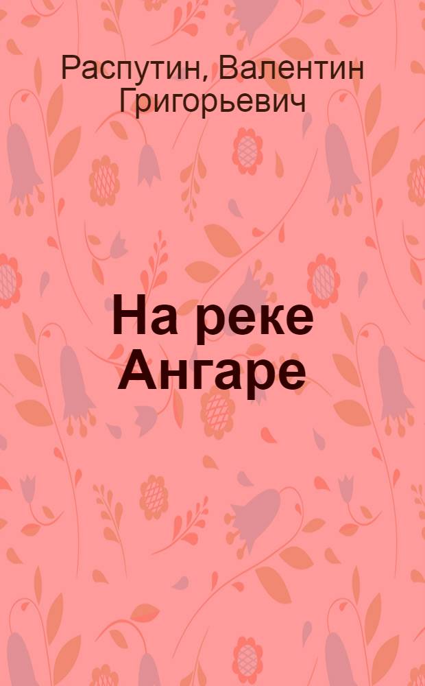 На реке Ангаре : Рассказ : Для ст. дошк. возраста