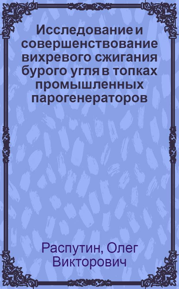 Исследование и совершенствование вихревого сжигания бурого угля в топках промышленных парогенераторов : Автореф. дис. на соиск. учен. степ. канд. техн. наук : (05.04.01)