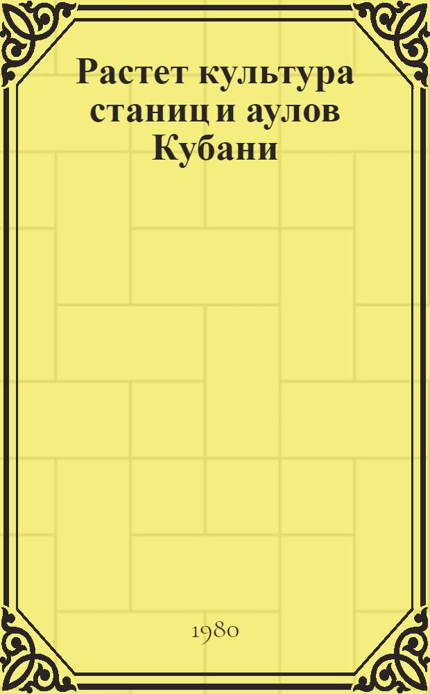 Растет культура станиц и аулов Кубани : (В помощь лектору) : Метод. рекомендации