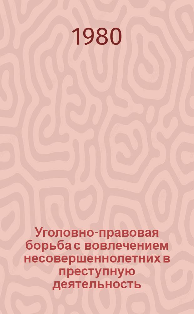 Уголовно-правовая борьба с вовлечением несовершеннолетних в преступную деятельность : (На материалах УзССР) : Автореф. дис. на соиск. учен. степ. канд. юрид. наук : (12.00.08)