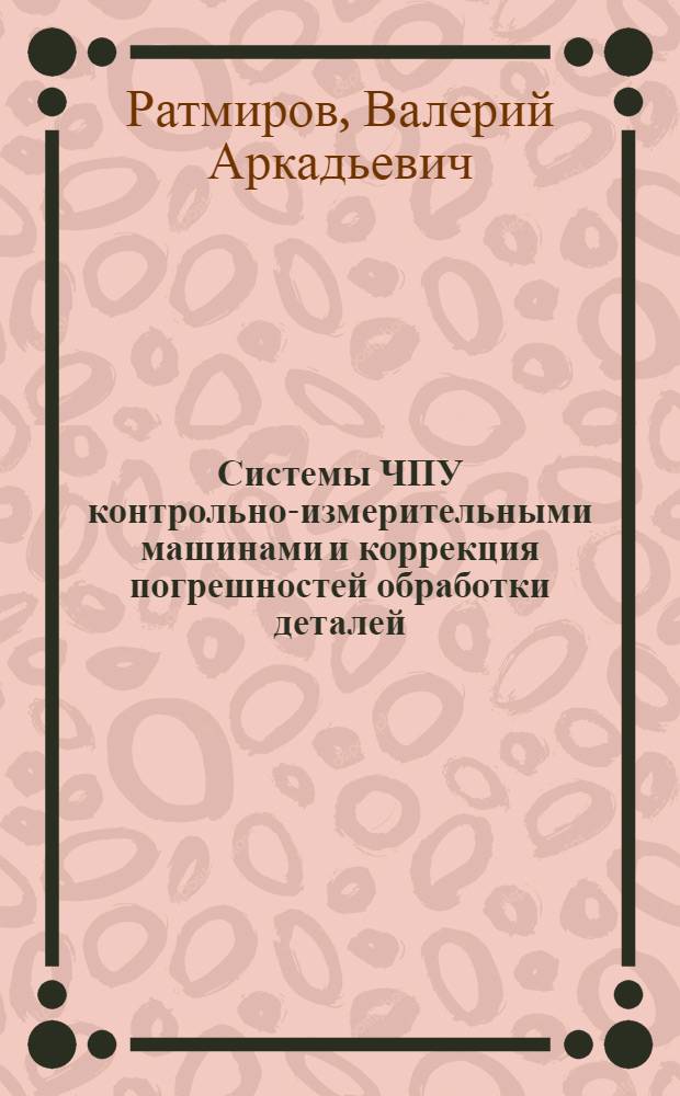 Системы ЧПУ контрольно-измерительными машинами и коррекция погрешностей обработки деталей : Обзор