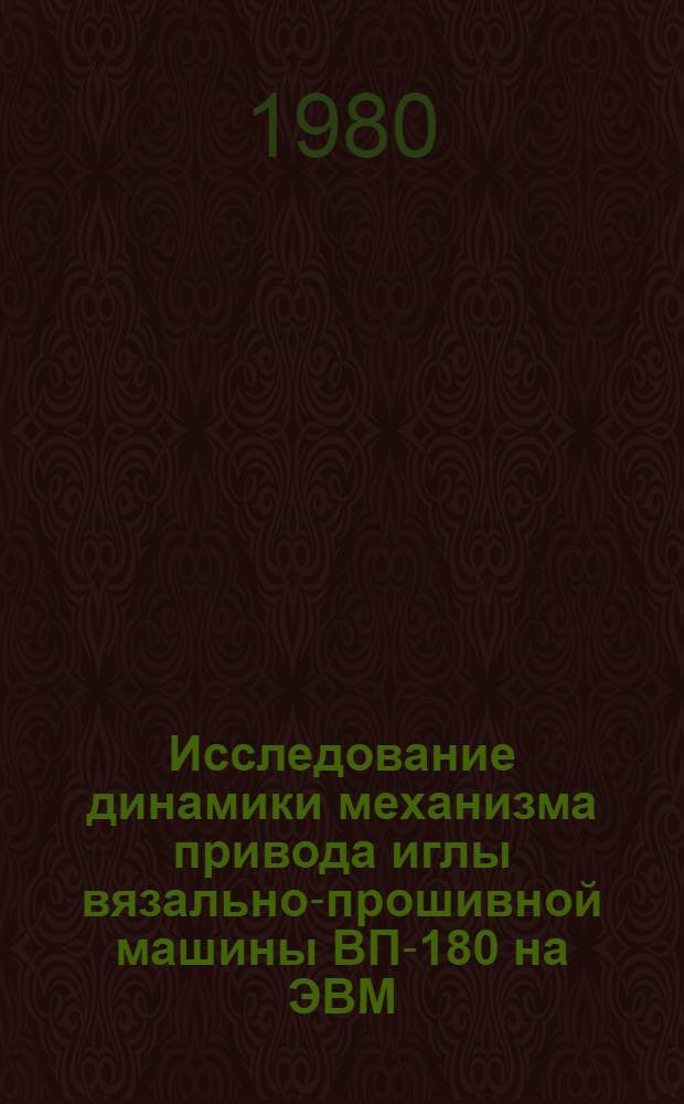 Исследование динамики механизма привода иглы вязально-прошивной машины ВП-180 на ЭВМ : Автореф. дис. на соиск. учен. степ. канд. техн. наук : (05.02.18)