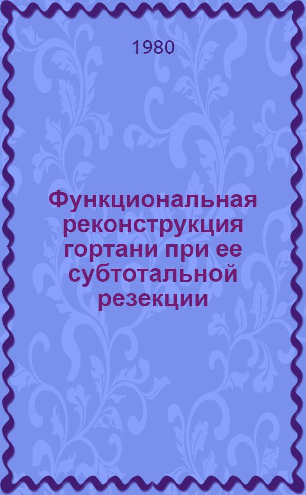Функциональная реконструкция гортани при ее субтотальной резекции : Автореф. дис. на соиск. учен. степ. д. м. н