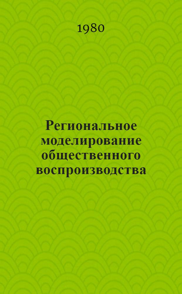 Региональное моделирование общественного воспроизводства : Сб. статей