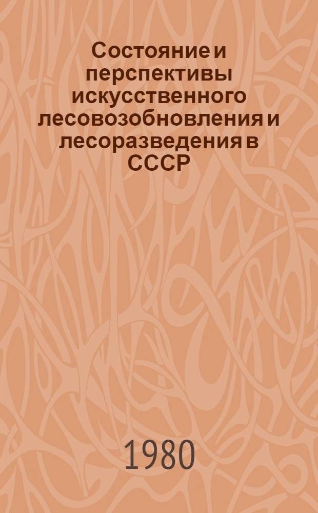 Состояние и перспективы искусственного лесовозобновления и лесоразведения в СССР : Вводная лекция к курсу "Лесн. культуры" для студентов лесохоз. фак. (спец. 1512)