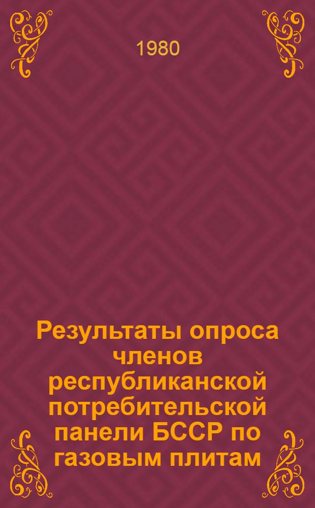 Результаты опроса членов республиканской потребительской панели БССР по газовым плитам : Отчет по теме : Шифр темы Ш8-Бф