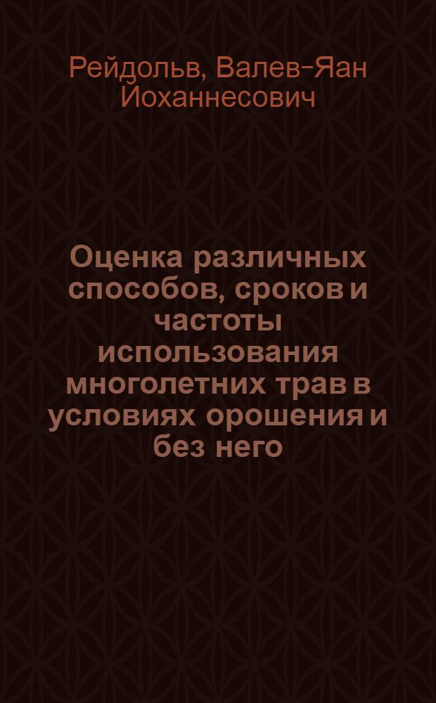 Оценка различных способов, сроков и частоты использования многолетних трав в условиях орошения и без него : Автореф. дис. на соиск. учен. степ. канд. с.-х. наук : (06.01.09)