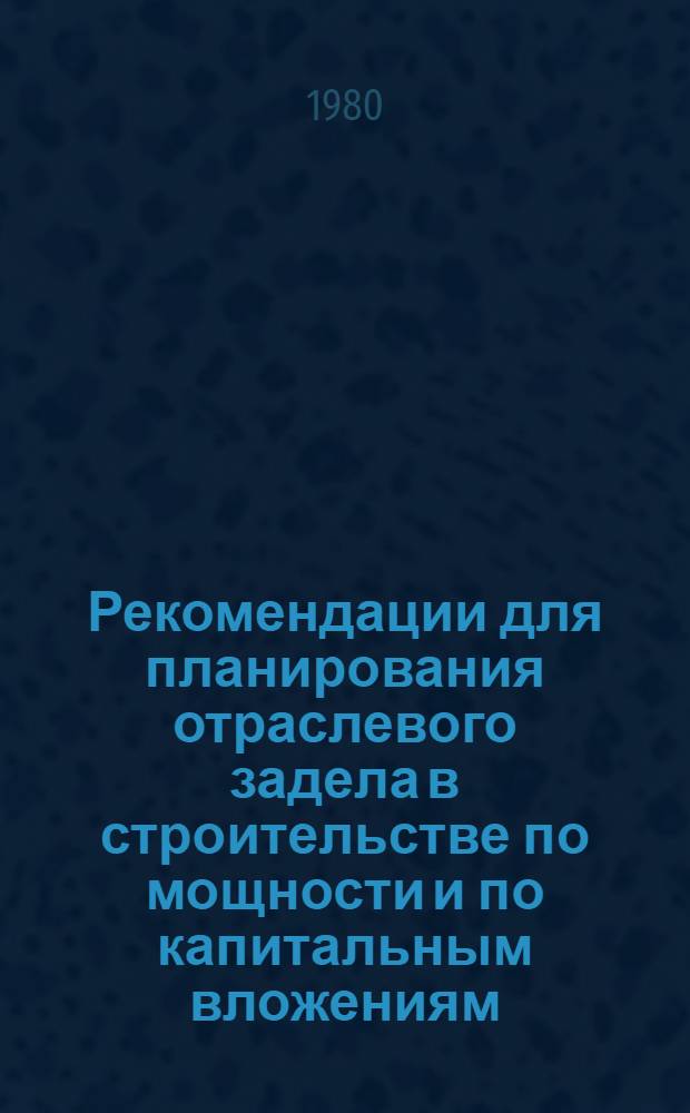 Рекомендации для планирования отраслевого задела в строительстве по мощности и по капитальным вложениям
