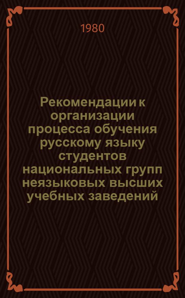 Рекомендации к организации процесса обучения русскому языку студентов национальных групп неязыковых высших учебных заведений (факультетов) союзных и автономных республик