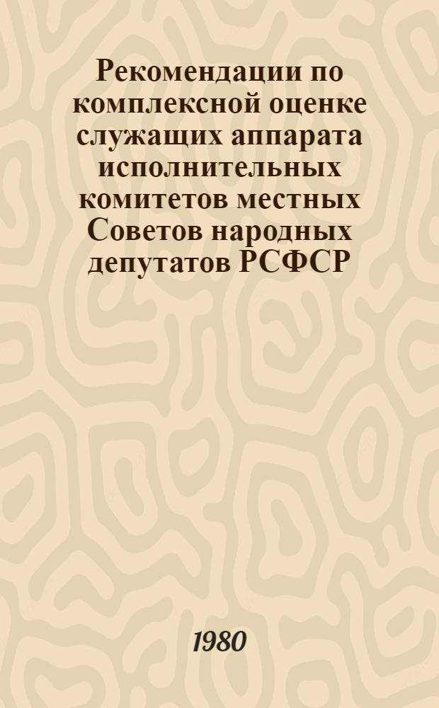 Рекомендации по комплексной оценке служащих аппарата исполнительных комитетов местных Советов народных депутатов РСФСР