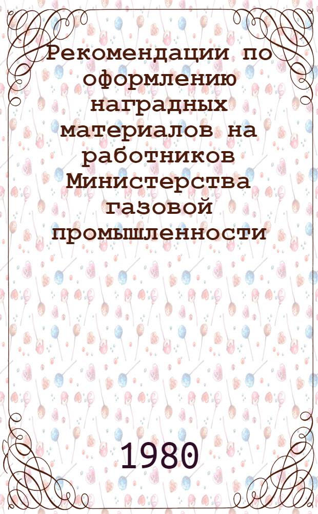Рекомендации по оформлению наградных материалов на работников Министерства газовой промышленности, представляемых к награждению орденами и медалями СССР