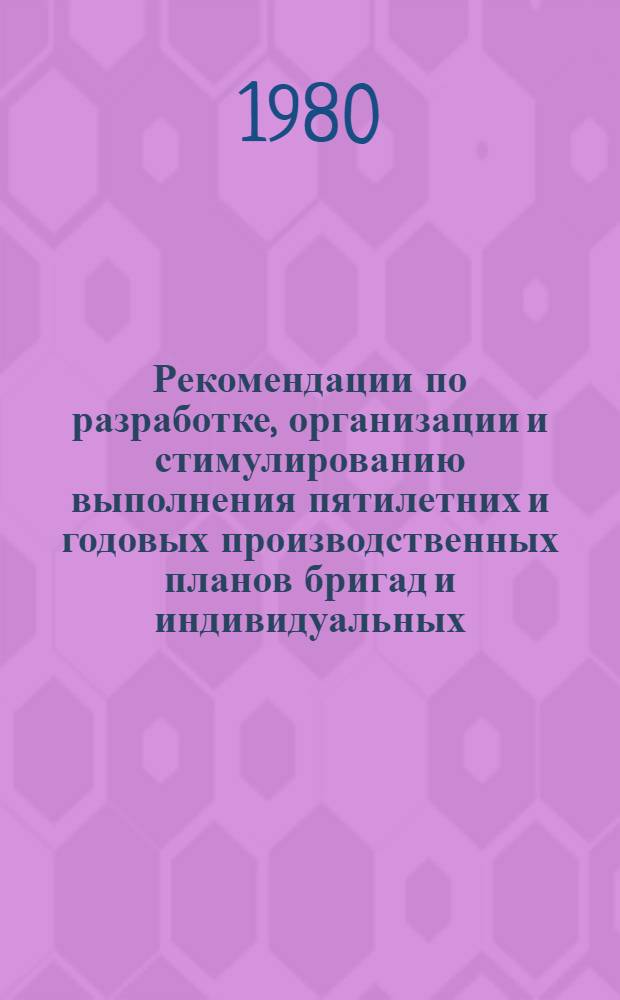Рекомендации по разработке, организации и стимулированию выполнения пятилетних и годовых производственных планов бригад и индивидуальных (личных) планов рабочих