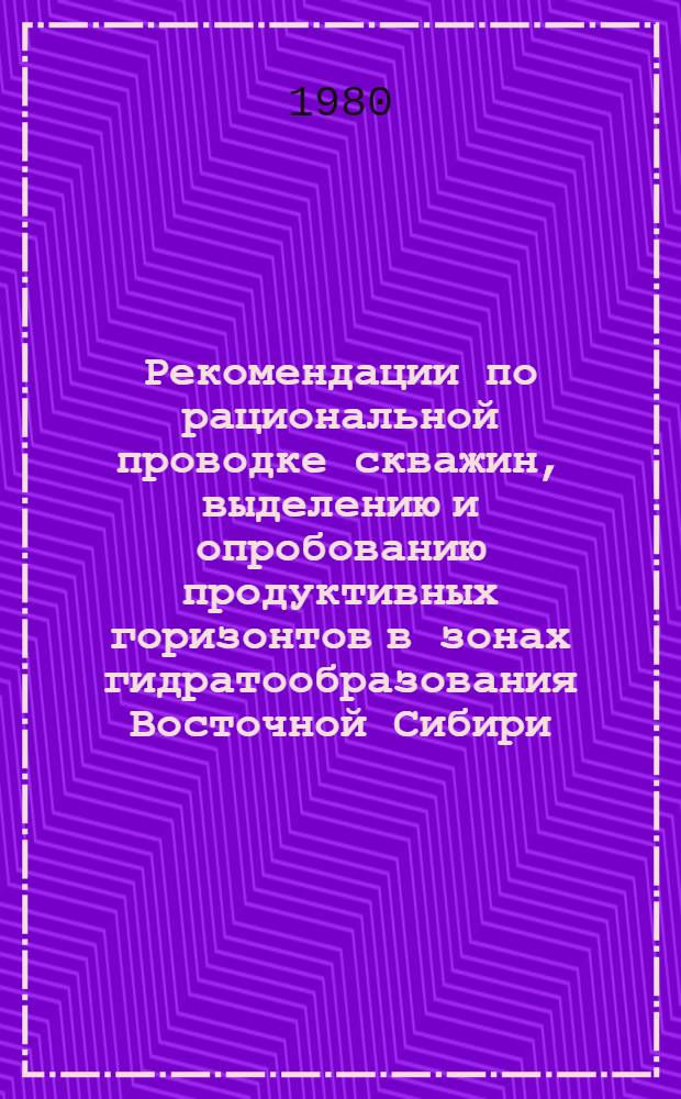 Рекомендации по рациональной проводке скважин, выделению и опробованию продуктивных горизонтов в зонах гидратообразования Восточной Сибири