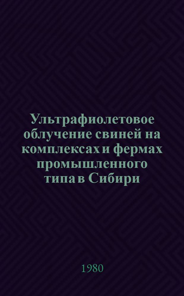 Ультрафиолетовое облучение свиней на комплексах и фермах промышленного типа в Сибири : Метод. рекомендации