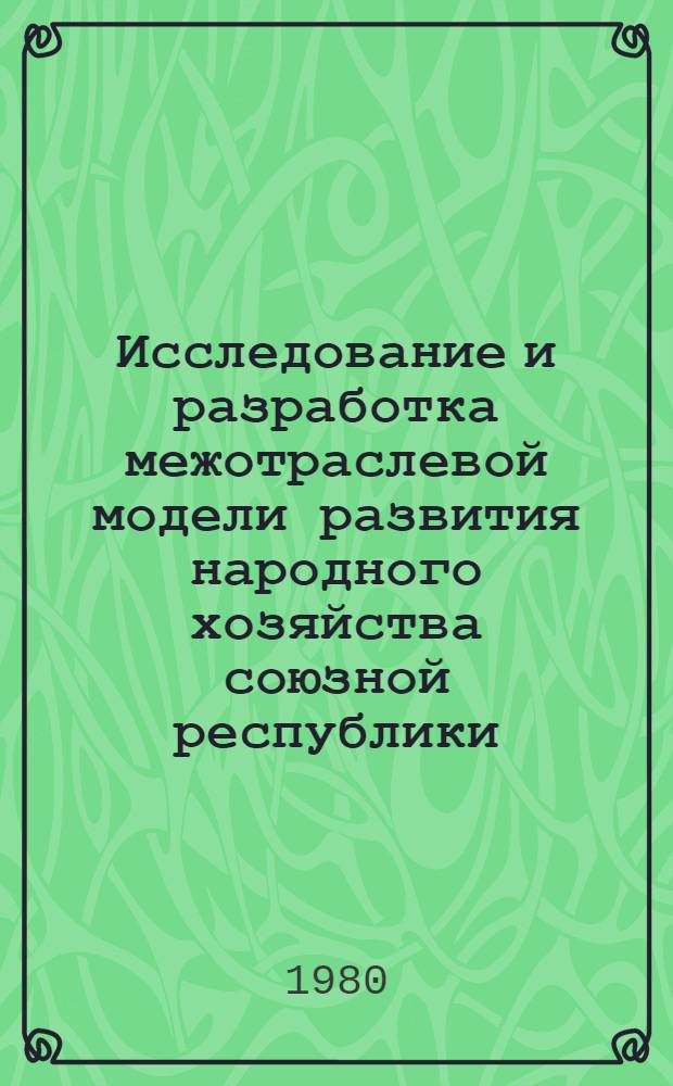 Исследование и разработка межотраслевой модели развития народного хозяйства союзной республики : (На прим. УзССР) : Автореф. дис. на соиск. учен. степ. канд. экон. наук : (08.00.13)