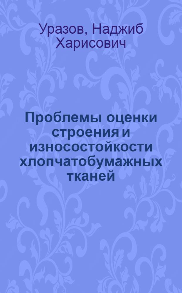 Проблемы оценки строения и износостойкости хлопчатобумажных тканей : Автореф. дис. на соиск. учен. степ. д-ра техн. наук : (05.19.01)
