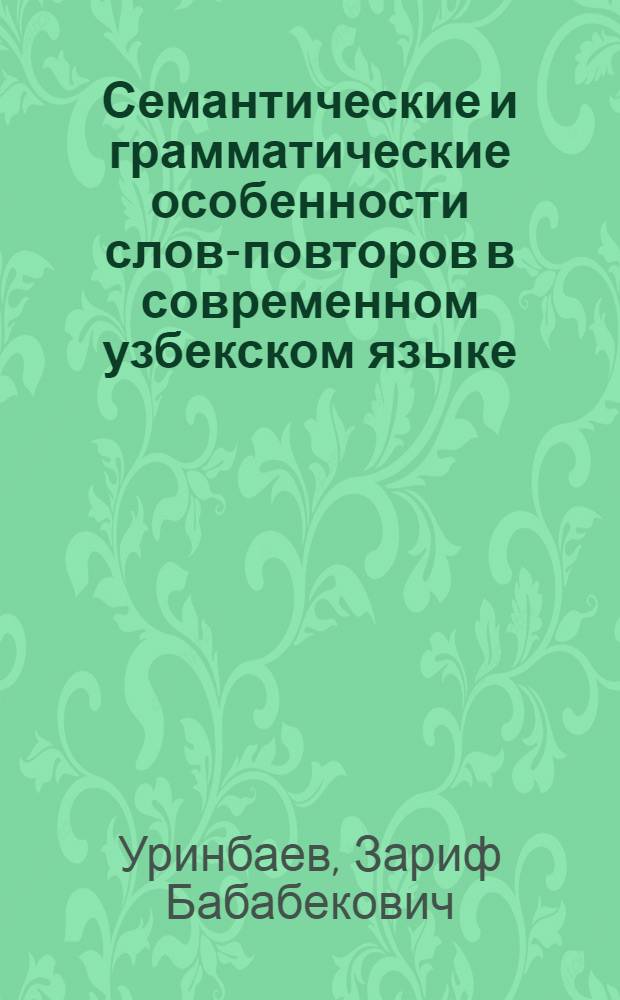 Семантические и грамматические особенности слов-повторов в современном узбекском языке : Автореф. дис. на соиск. учен. степ. канд. филол. наук : (10.02.02)