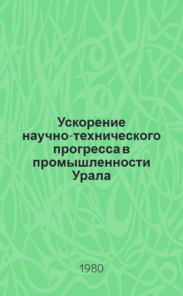Ускорение научно-технического прогресса в промышленности Урала : Сб. статей