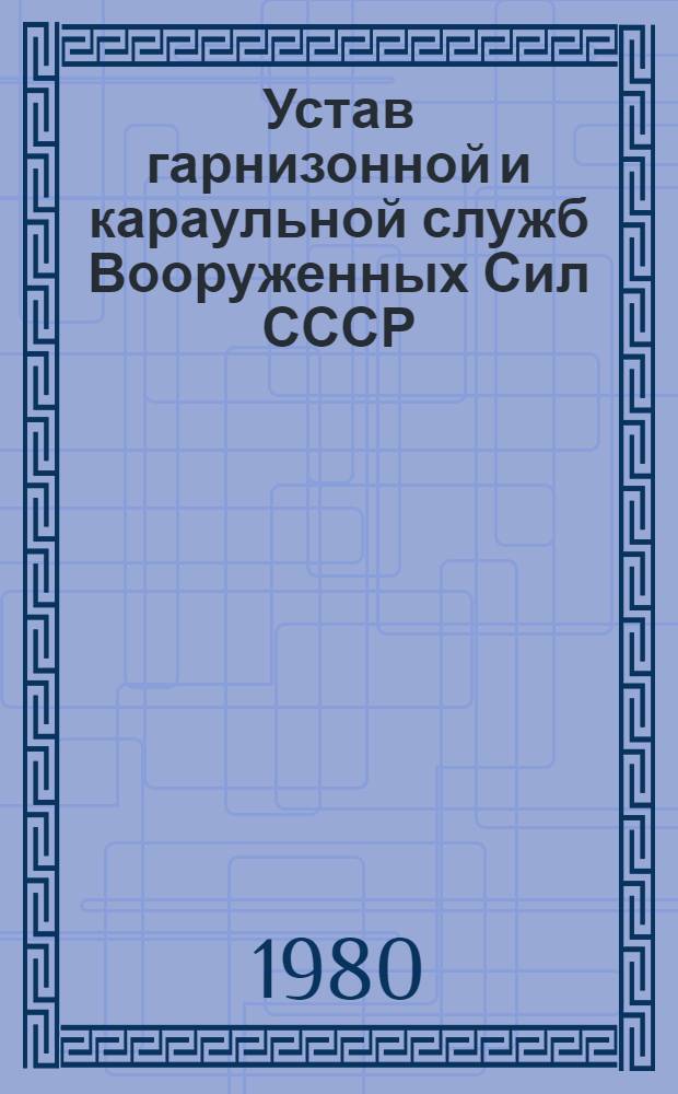 Устав гарнизонной и караульной служб Вооруженных Сил СССР : Утв. Президиумом Верховного Совета СССР 30.07.75