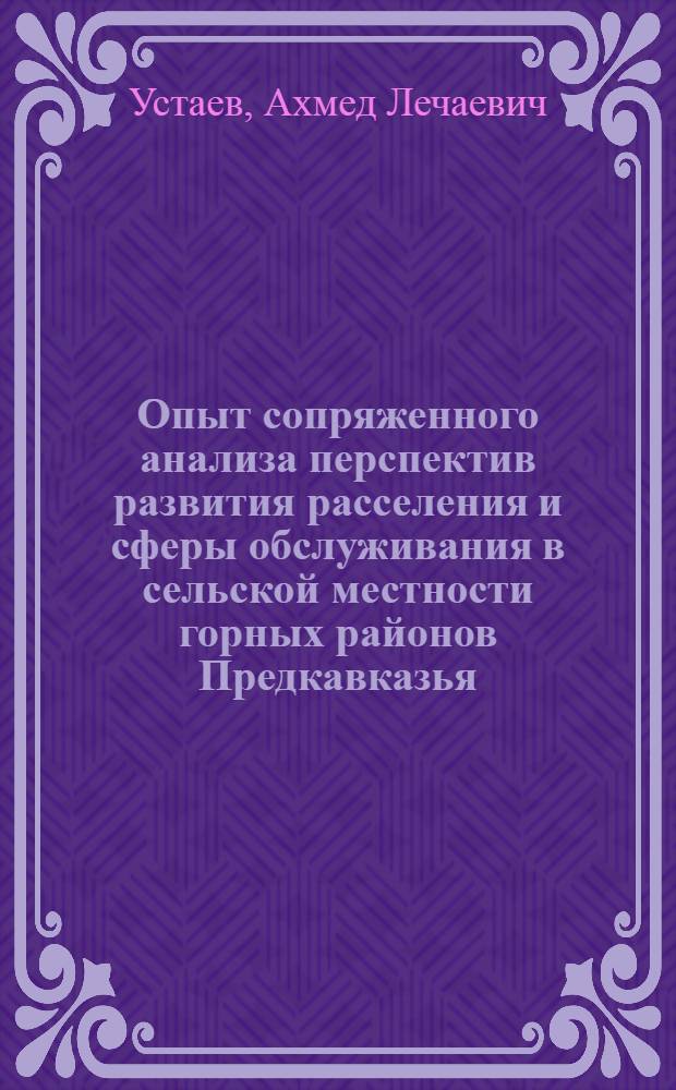 Опыт сопряженного анализа перспектив развития расселения и сферы обслуживания в сельской местности горных районов Предкавказья : (На прим. Чеч.-Инг. АССР) : Автореф. дис. на соиск. учен. степ. к. г. н