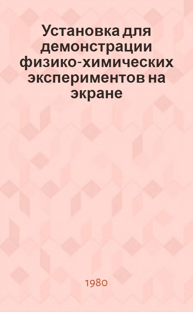 Установка для демонстрации физико-химических экспериментов на экране : (Комплект рабочих черт.)
