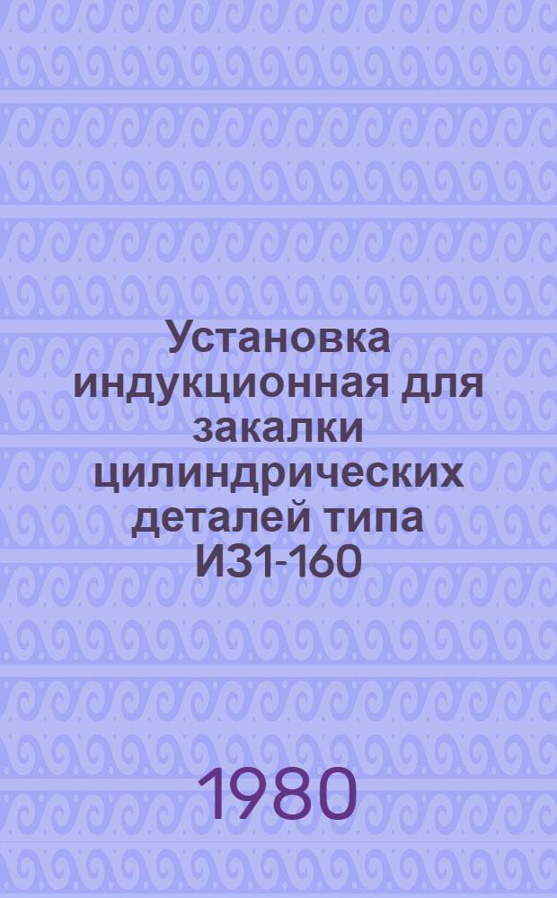 Установка индукционная для закалки цилиндрических деталей типа ИЗ1-160/4 : Каталог