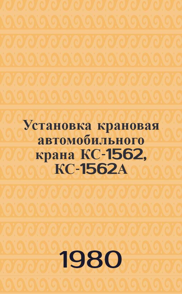 Установка крановая автомобильного крана КС-1562, КС-1562А : Техн. требования на капит. ремонт : ТК 70.0001.097-79 : Утв. Гл. упр. ремонта и техн. обслуж. Госкомсельхозтехники СССР 21.05.79