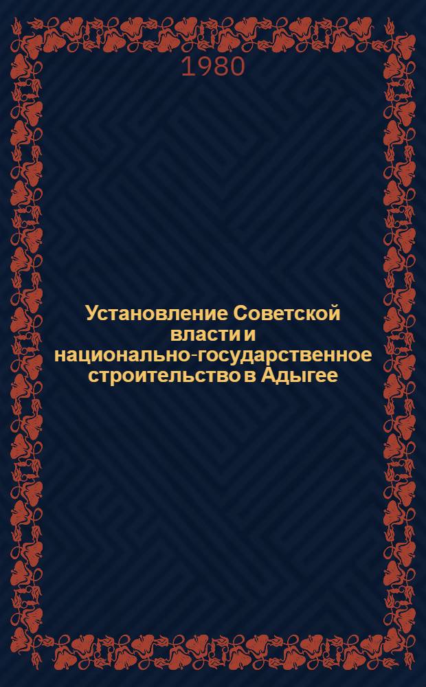 Установление Советской власти и национально-государственное строительство в Адыгее (1917-1923 гг.) : Сб. документов и материалов