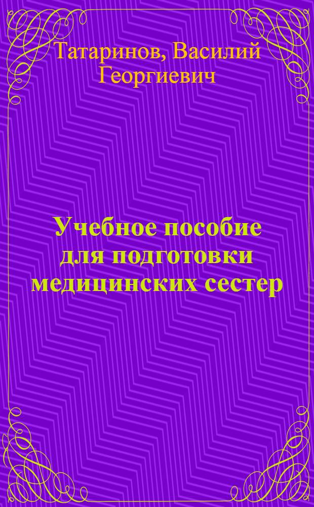 Учебное пособие для подготовки медицинских сестер : Учеб. пособие для вузов, осуществляющих подгот. мед. сестер