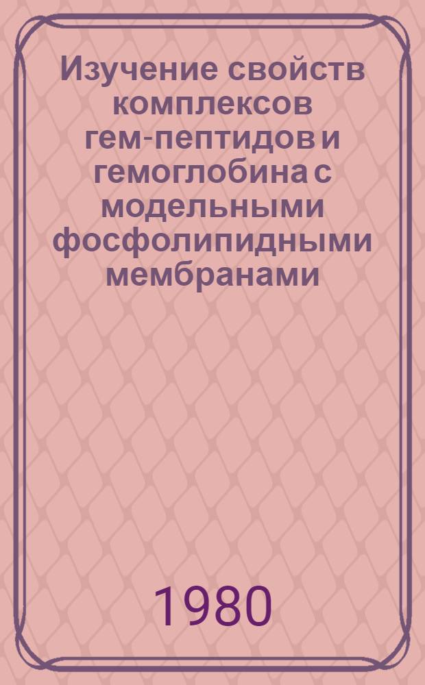 Изучение свойств комплексов гем-пептидов и гемоглобина с модельными фосфолипидными мембранами : Автореф. дис. на соиск. учен. степ. к. х. н