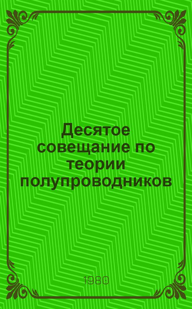 Десятое совещание по теории полупроводников (г. Новосибирск, 30 сентября-2 октября 1980 г.) : Тезисы докл