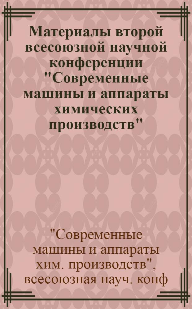 Материалы второй всесоюзной научной конференции "Современные машины и аппараты химических производств", 23-25 сентября 1980 г. : (Расширенные тез. докл.)