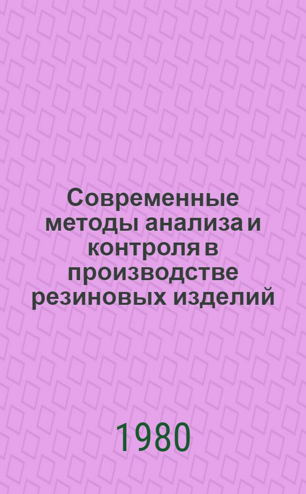 Современные методы анализа и контроля в производстве резиновых изделий : Ретросп. аннот. библиогр. указ. отеч. и иностр. лит. ... ... за 1975-1979 гг.