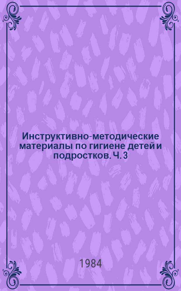 Инструктивно-методические материалы по гигиене детей и подростков. Ч. 3