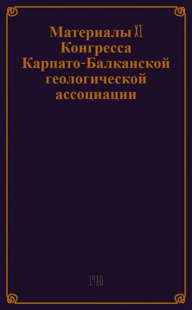 Материалы XI Конгресса Карпато-Балканской геологической ассоциации = Proceedings of the XI Congress of Carpathian-Balkan geological association