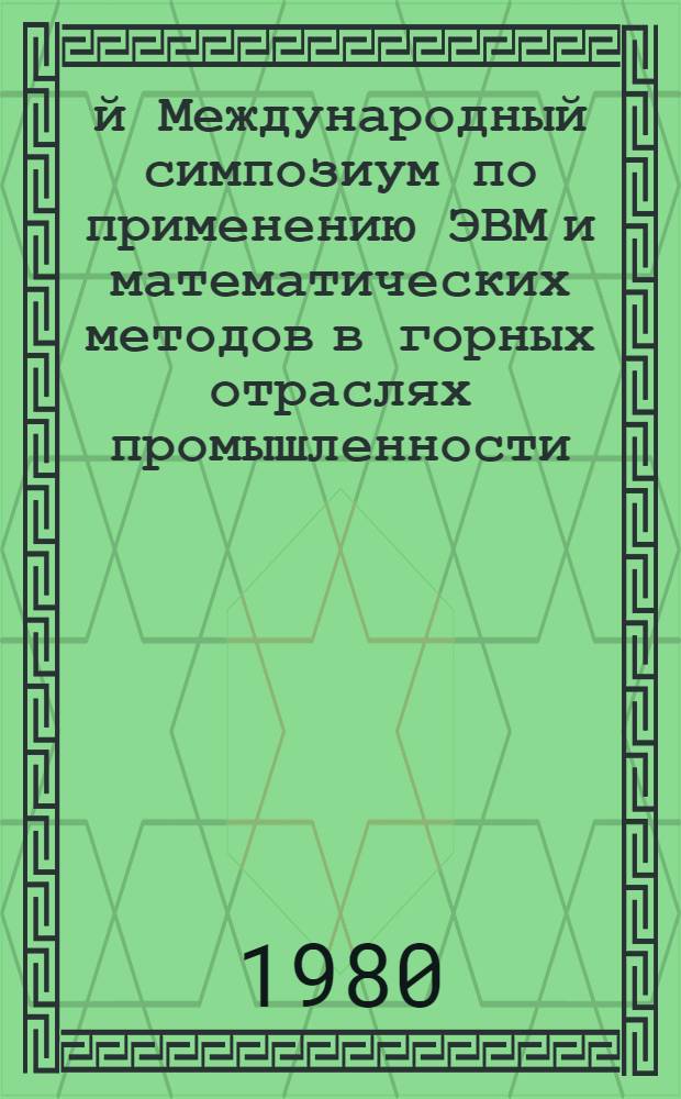 17-й Международный симпозиум по применению ЭВМ и математических методов в горных отраслях промышленности : 17th symposium on the application of computers and mathematics in the mineral industries = 17. Internationales Symposium uber die Anwendung von EDVA und Rechenmethoden im Bergbau, Москва, 20-25 окт. 1980 г. [Тез. докл.]. 3. Секция 2 : Горное дело