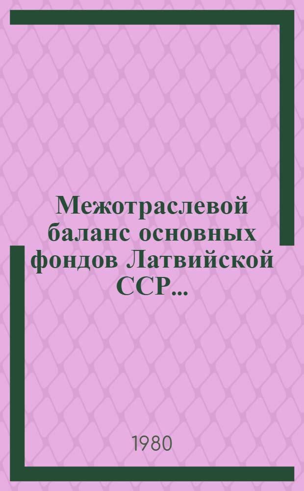 Межотраслевой баланс основных фондов Латвийской ССР... : Стат. бюл