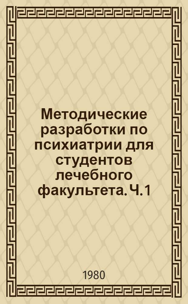 Методические разработки по психиатрии для студентов лечебного факультета. [Ч. 1]